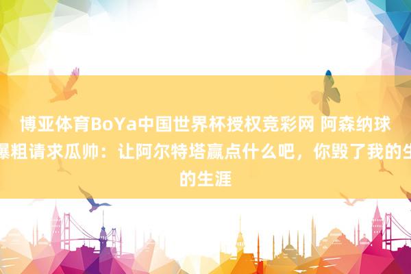 博亚体育BoYa中国世界杯授权竞彩网 阿森纳球迷爆粗请求瓜帅：让阿尔特塔赢点什么吧，你毁了我的生涯