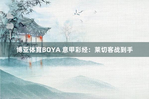 博亚体育BOYA 意甲彩经：莱切客战到手
