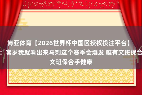 博亚体育【2026世界杯中国区授权投注平台】 詹姆斯：客岁我就看出来马刺这个赛季会爆发 唯有文班保合手健康